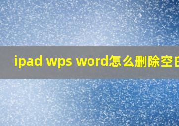 ipad wps word怎么删除空白页